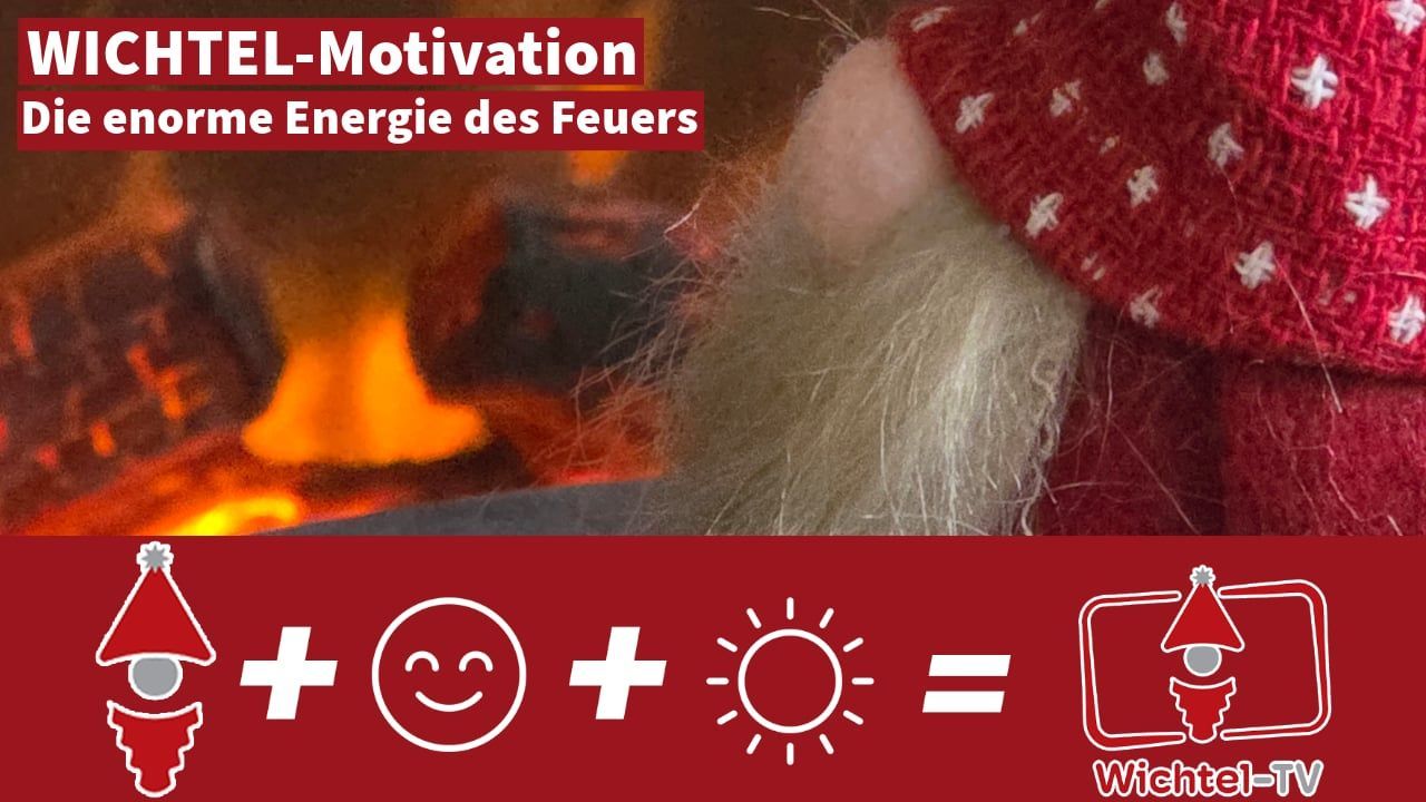Wichtel Motivation: The Power and Energy of Fire